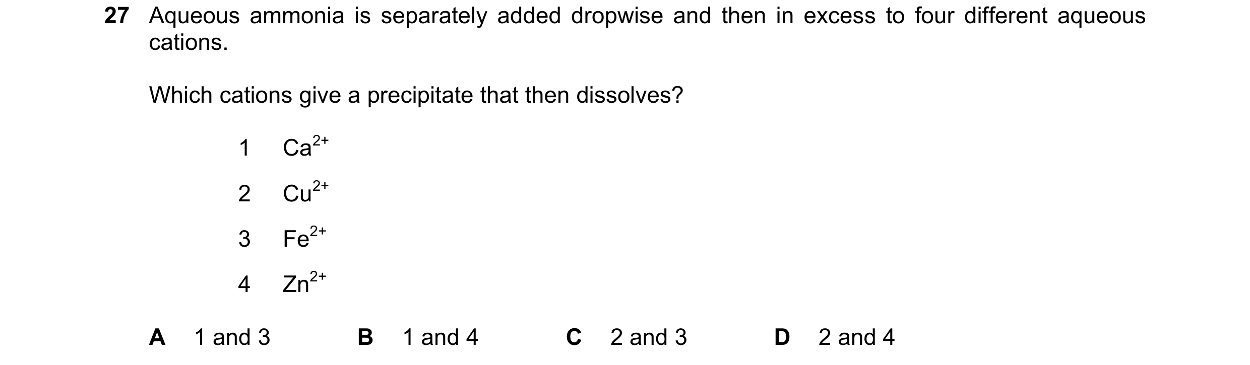 Question 18: Aqueous ammonia is separately added dropwise and then in excess to four different aqueous cations. Which cations give a precipitate that th…