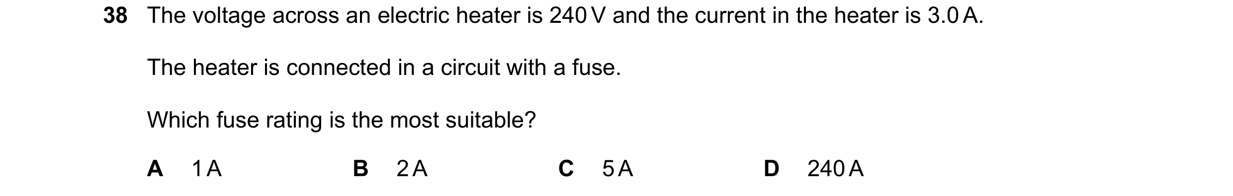 Question 12: The voltage across an electric heater is 240 V and the current in the heater is 3.0 A. The heater is connected in a circuit with a fuse. Wh…