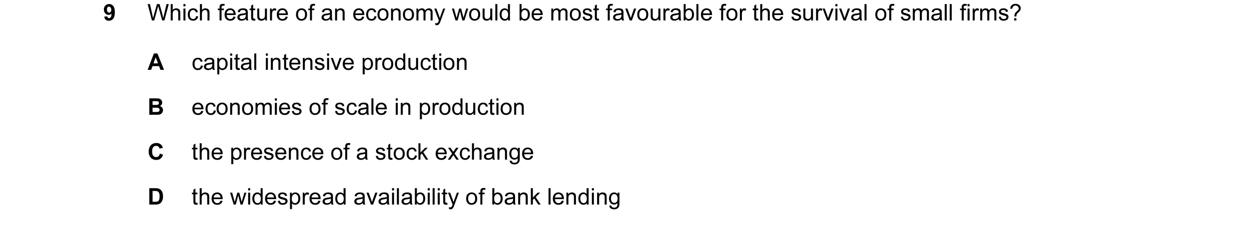 Question 7: Which feature of an economy would be most favourable for the survival of small firms? A capital intensive production B economies of scale i…