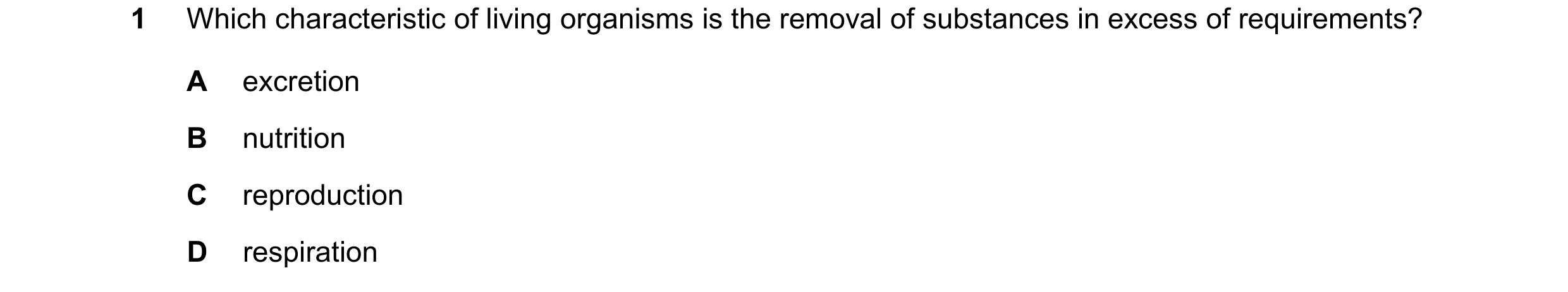 Question 92: Which characteristic of living organisms is the removal of substances in excess of requirements? A excretion B nutrition C reproduction D r…
