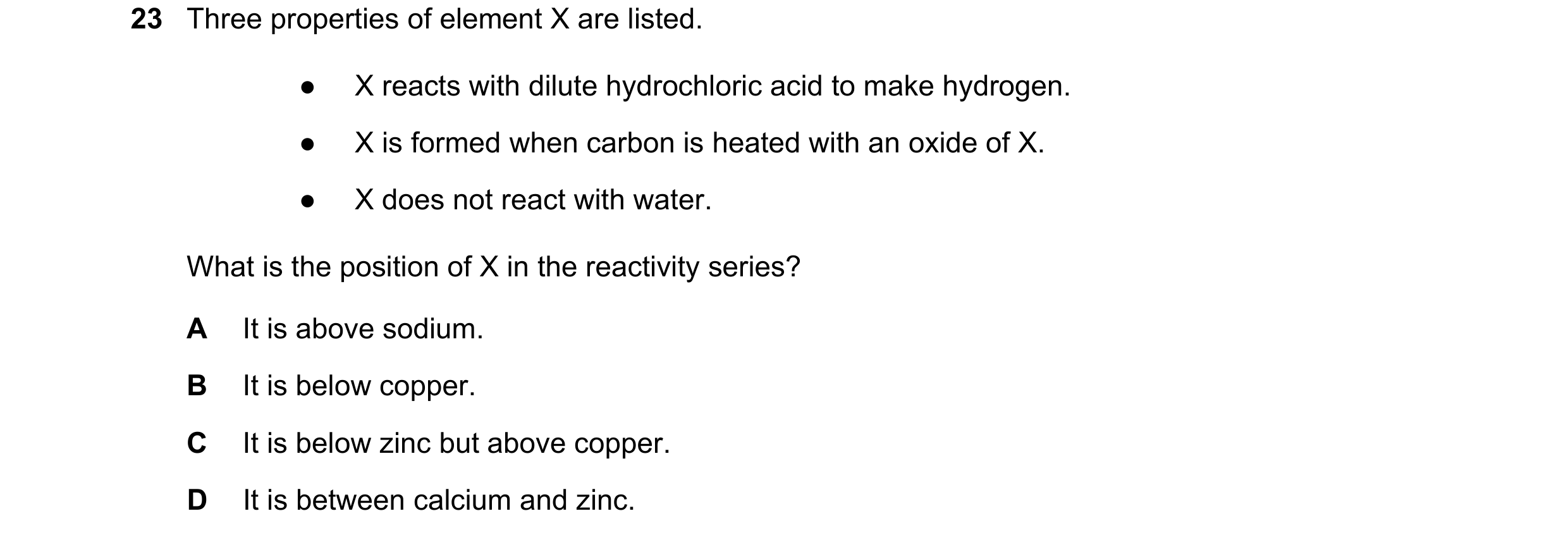Question 62: Three properties of element X are listed. ● X reacts with dilute hydrochloric acid to make hydrogen. ● X is formed when carbon is heated wi…