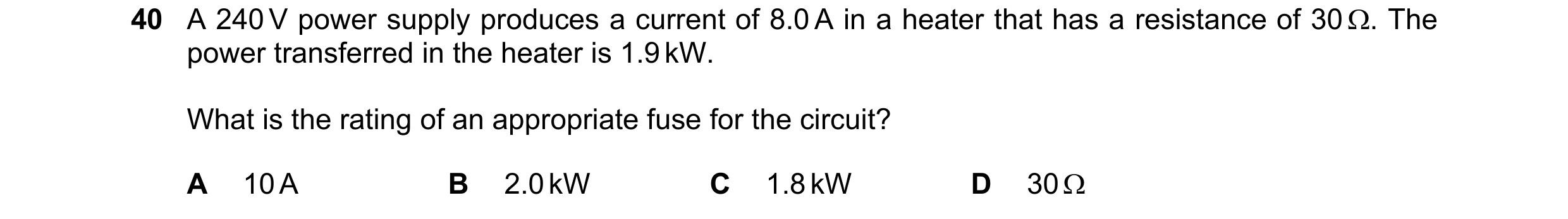 Question 74: A 240 V power supply produces a current of 8.0 A in a heater that has a resistance of 30 . The power transferred in the heater is 1.9 kW. …