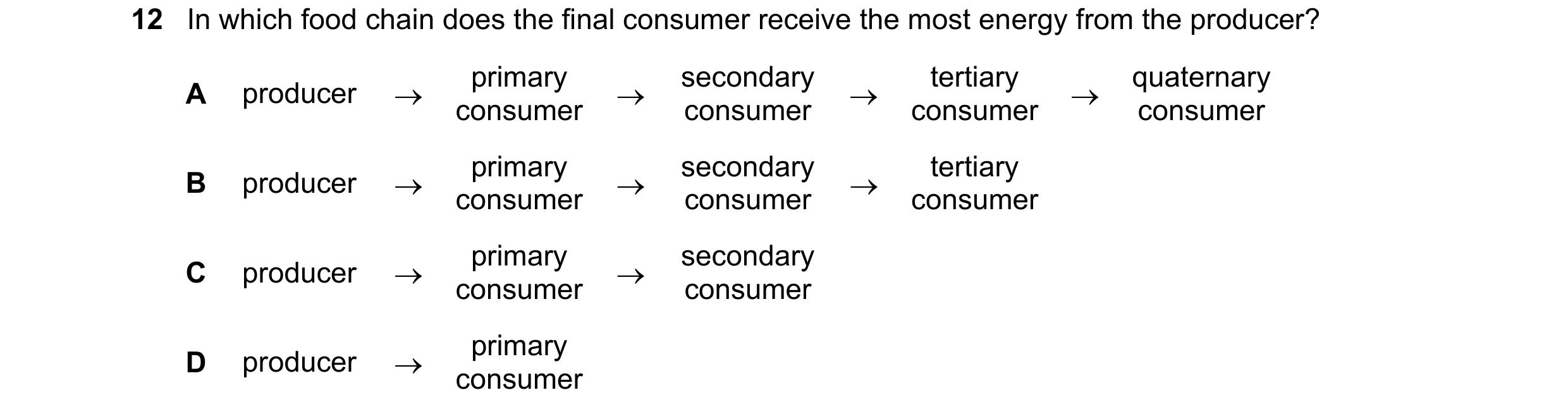 Question 15: In which food chain does the final consumer receive the most energy from the producer? primary secondary tertiary quaternary A producer …