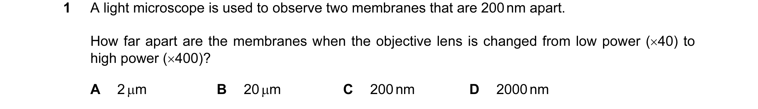 Question 63: A light microscope is used to observe two membranes that are 200 nm apart. How far apart are the membranes when the objective lens is chang…