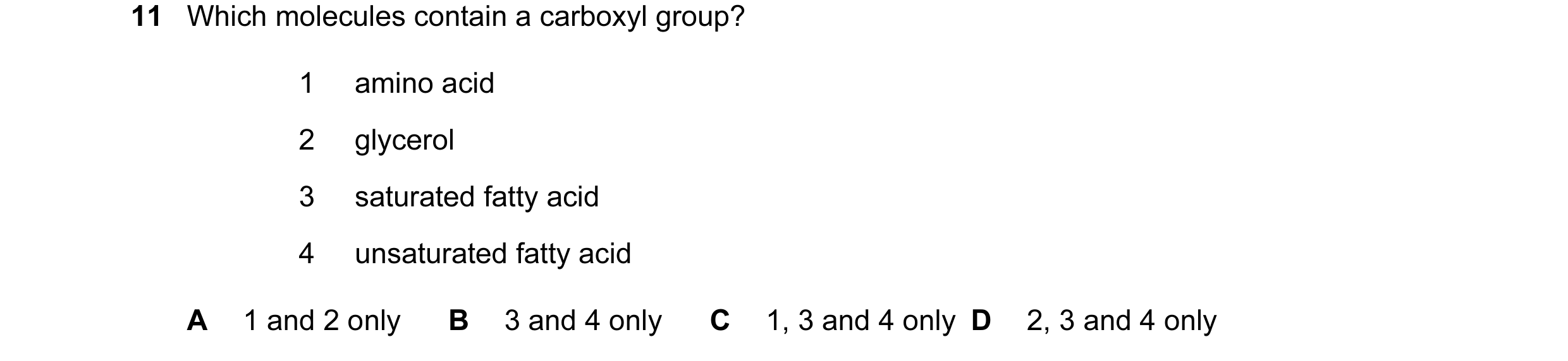 Question 58: Which molecules contain a carboxyl group? 1 amino acid 2 glycerol 3 saturated fatty acid 4 unsaturated fatty acid A 1 and 2 only B 3 and 4 …