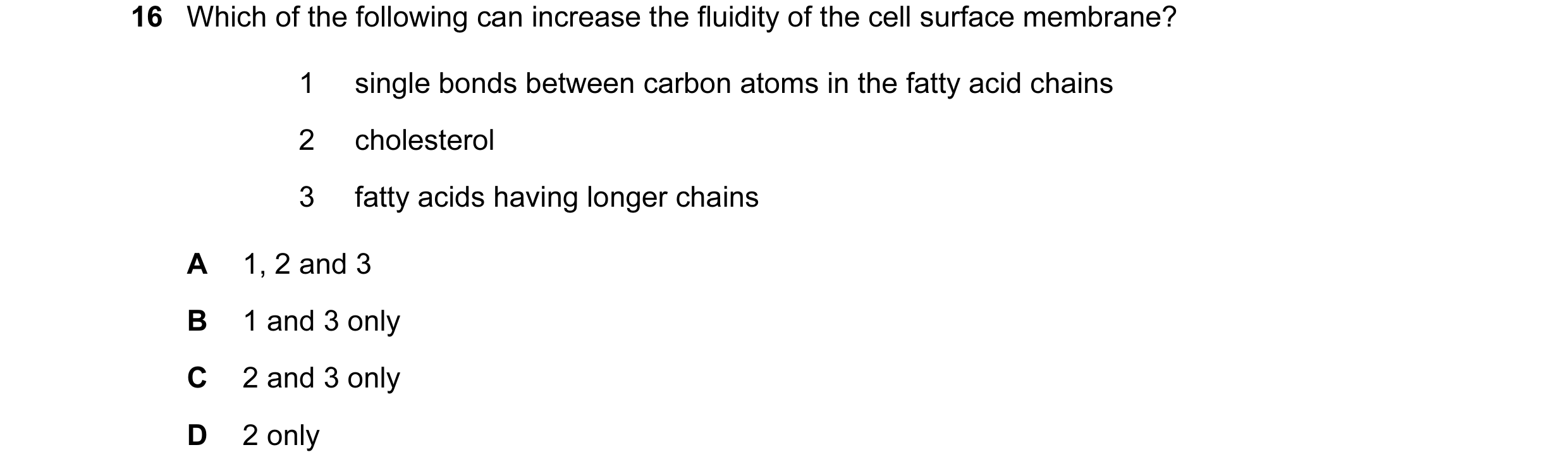 Question 28: Which of the following can increase the fluidity of the cell surface membrane? 1 single bonds between carbon atoms in the fatty acid chains…