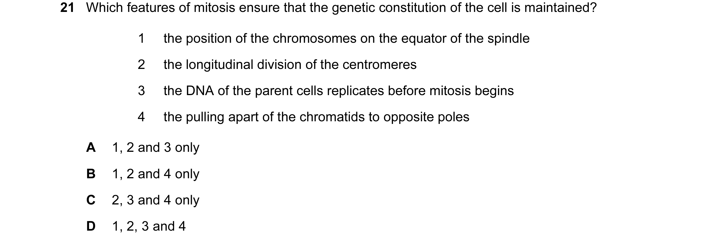 Question 30: Which features of mitosis ensure that the genetic constitution of the cell is maintained? 1 the position of the chromosomes on the equator …
