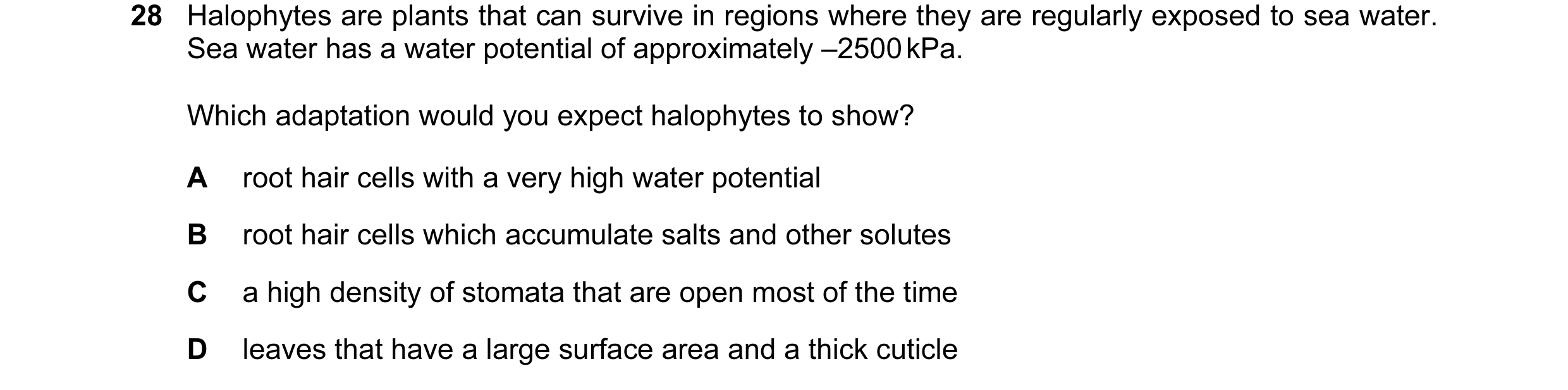 Question 71: Halophytes are plants that can survive in regions where they are regularly exposed to sea water. Sea water has a water potential of approxi…