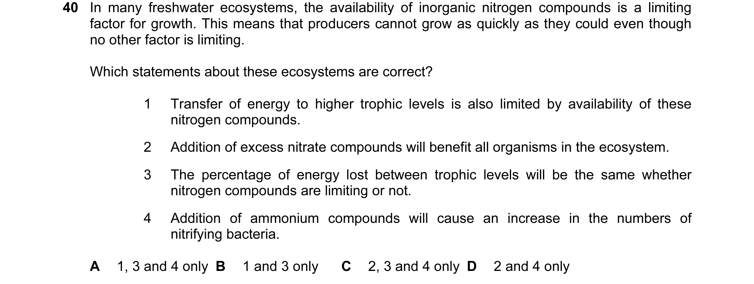 Question 49: In many freshwater ecosystems, the availability of inorganic nitrogen compounds is a limiting factor for growth. This means that producers …