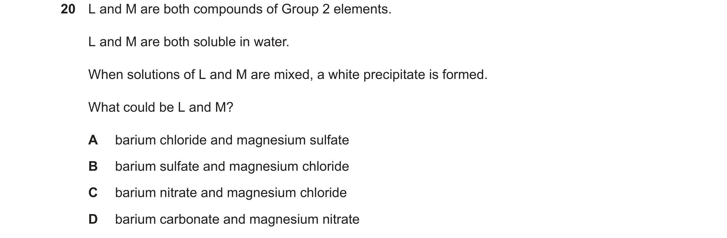 Question 226: L and M are both compounds of Group 2 elements. L and M are both soluble in water. When solutions of L and M are mixed, a white precipitate…