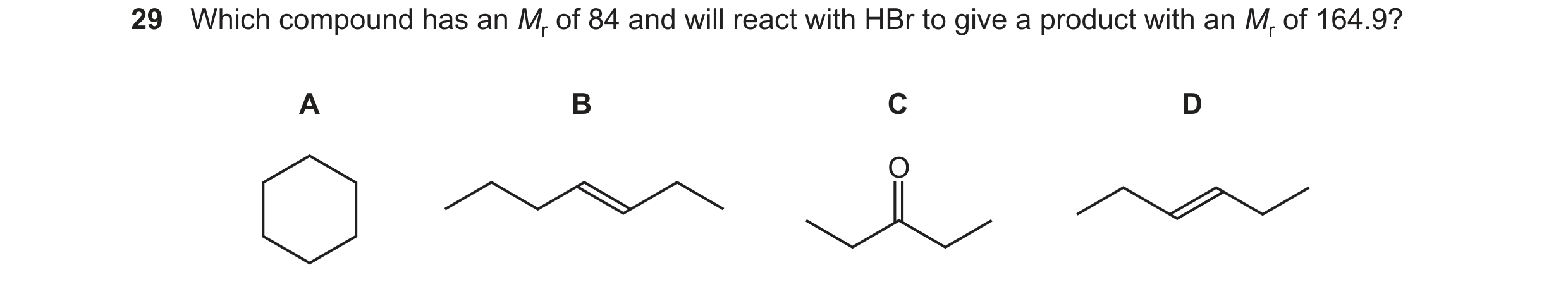 Question 225: Which compound has an Mr of 84 and will react with HBr to give a product with an Mr of 164.9? A B C D O