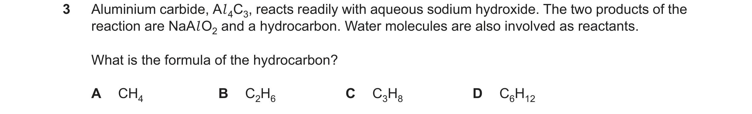 Question 66: Aluminium carbide, Al 4C3, reacts readily with aqueous sodium hydroxide. The two products of the reaction are NaAlO2 and a hydrocarbon. Wat…