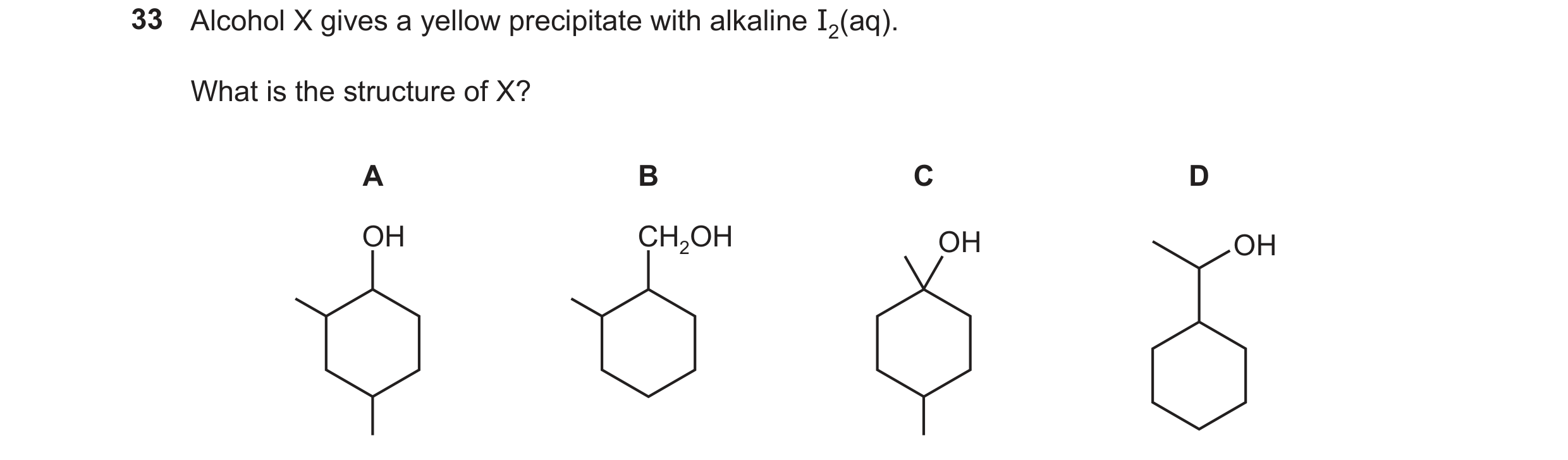 Question 331: Alcohol X gives a yellow precipitate with alkaline I2(aq). What is the structure of X? A B C D OH CH2OH OH OH