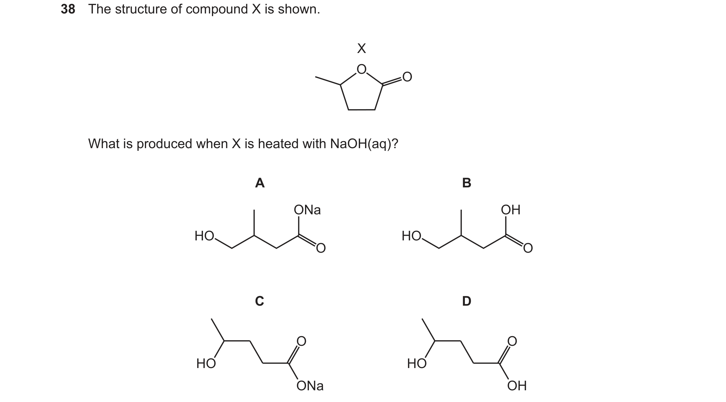 Question 147: The structure of compound X is shown. X O O What is produced when X is heated with NaOH(aq)? A B ONa OH HO HO O O C D O O HO HO ONa OH
