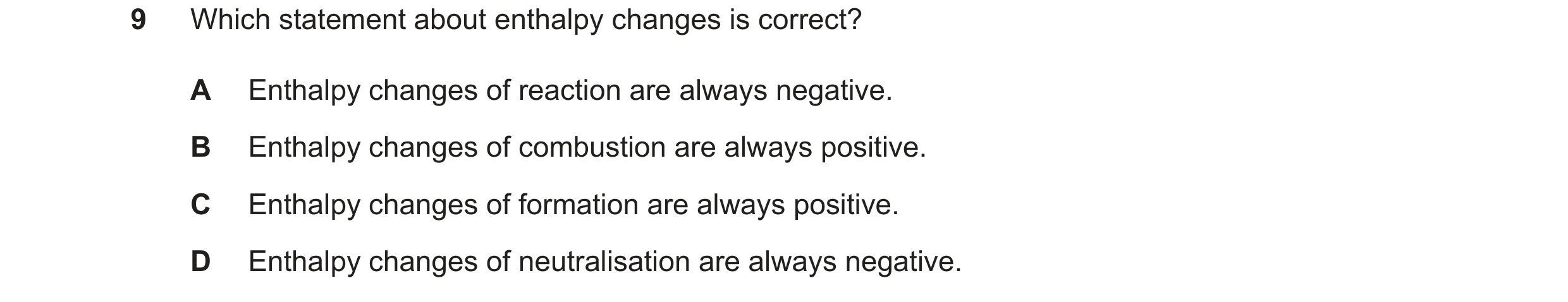 Question 200: Which statement about enthalpy changes is correct? A Enthalpy changes of reaction are always negative. B Enthalpy changes of combustion are…
