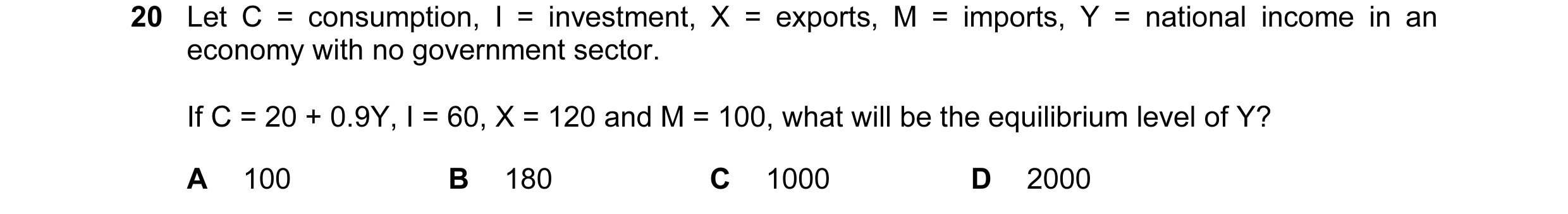 Question 44: Let C = consumption, I = investment, X = exports, M = imports, Y = national income in an economy with no government sector. If C = 20 + 0.9…