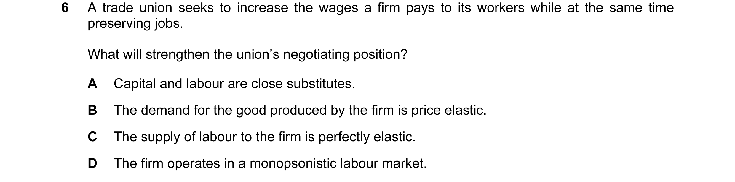 Question 56: A trade union seeks to increase the wages a firm pays to its workers while at the same time preserving jobs. What will strengthen the union…