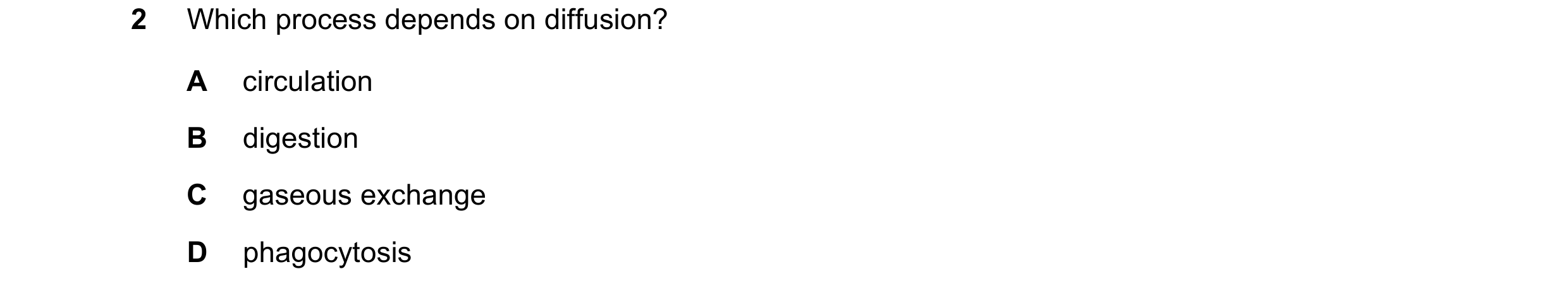 Question 42: Which process depends on diffusion? A circulation B digestion C gaseous exchange D phagocytosis