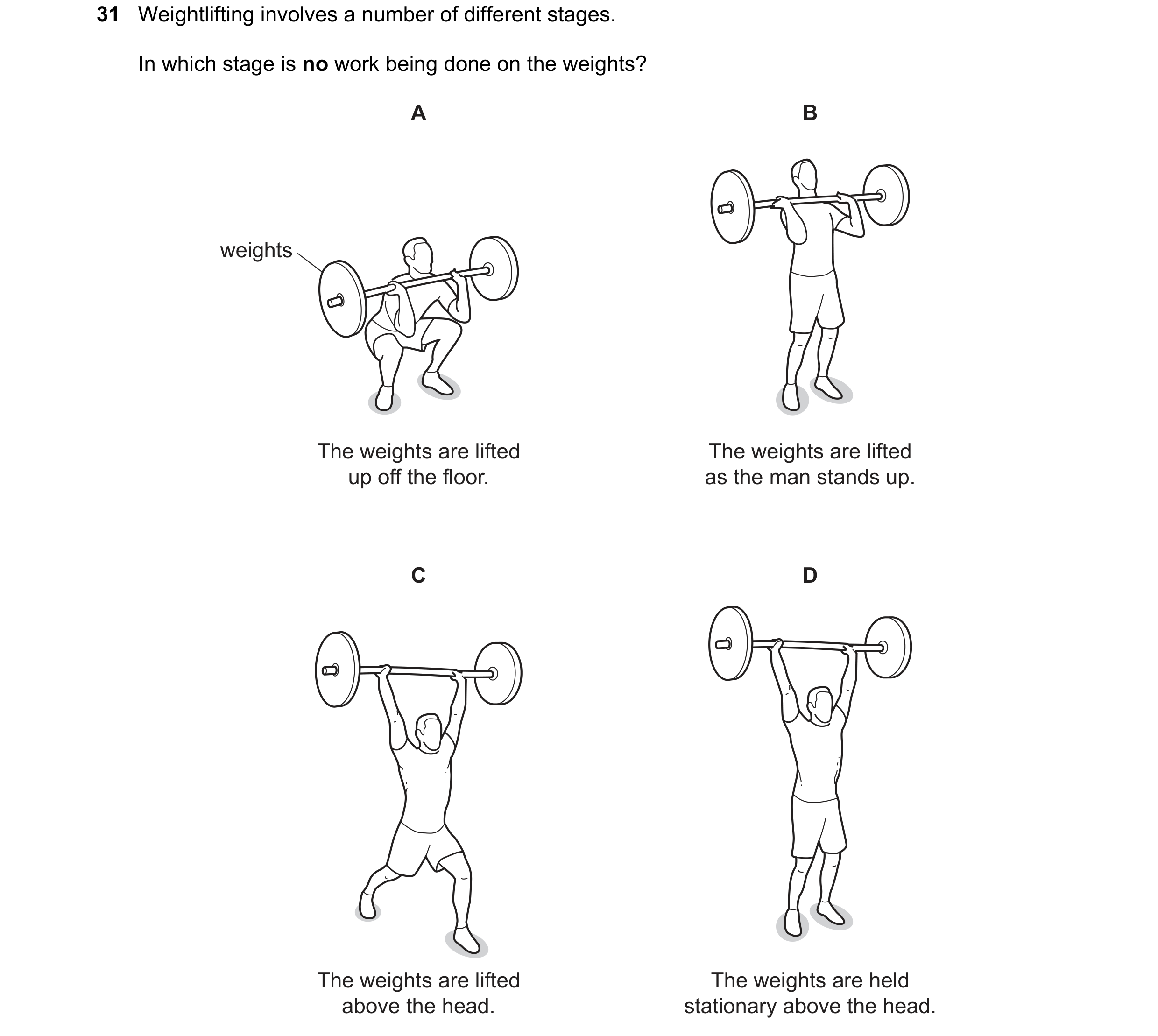 Question 76: Weightlifting involves a number of different stages. In which stage is no work being done on the weights? A B weights The weights are lifte…
