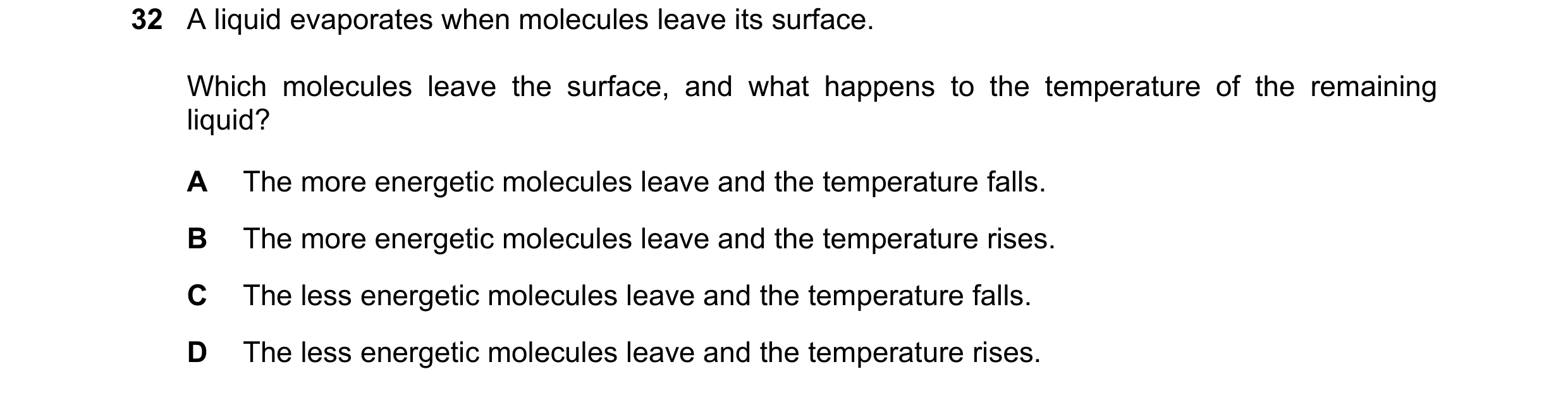 Question 50: A liquid evaporates when molecules leave its surface. Which molecules leave the surface, and what happens to the temperature of the remaini…