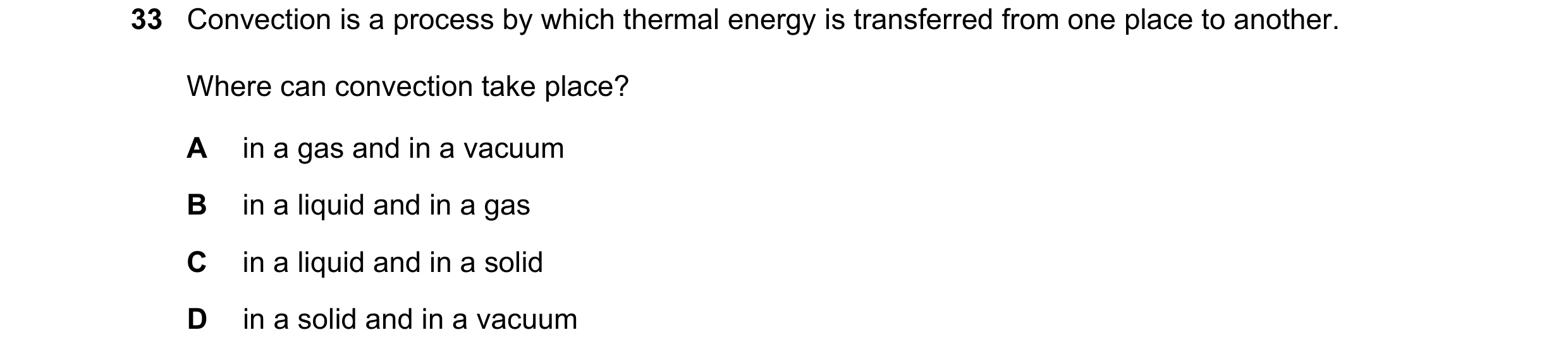 Question 66: Convection is a process by which thermal energy is transferred from one place to another. Where can convection take place? A in a gas and i…