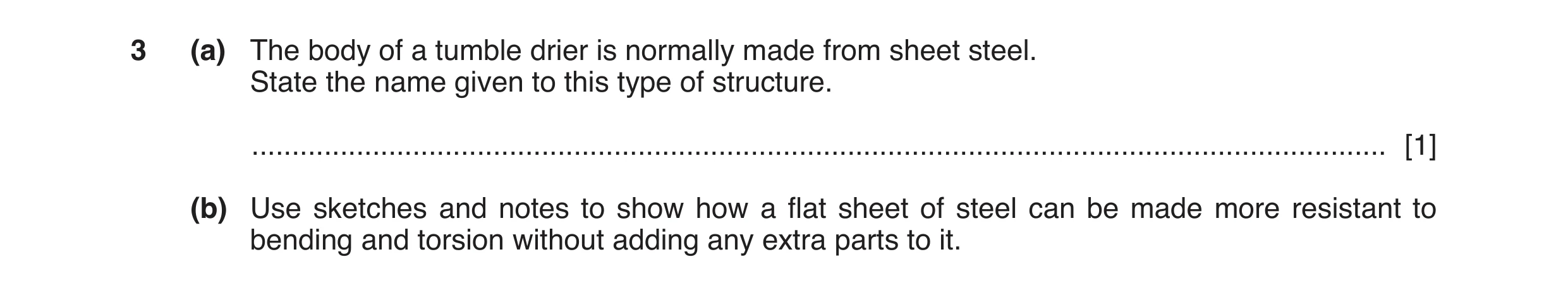 Question 44: (a) The body of a tumble drier is normally made from sheet steel. State the name given to this type of structure. .........................…
