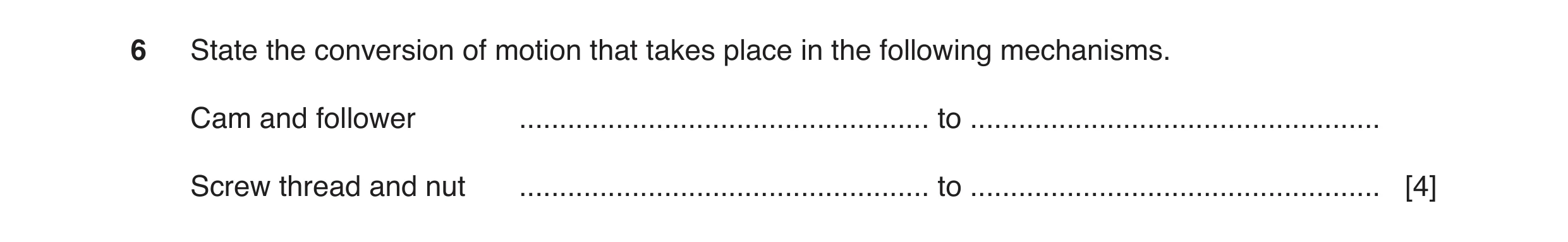 Question 48: State the conversion of motion that takes place in the following mechanisms. Cam and follower .............................................…
