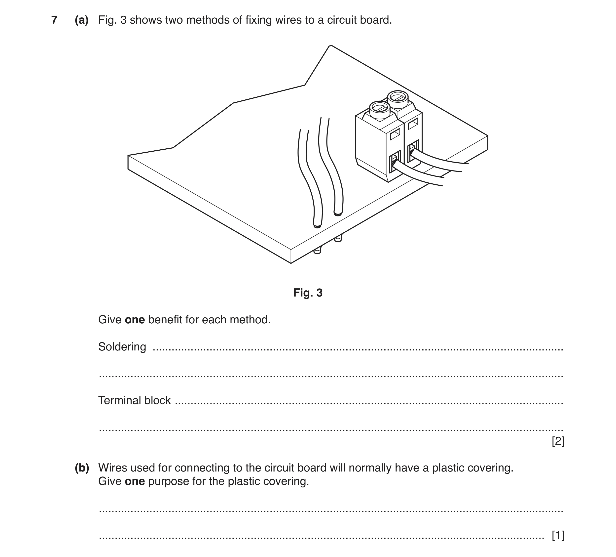 Question 49: (a) Fig. 3 shows two methods of fixing wires to a circuit board. Fig. 3 Give one benefit for each method. Soldering .......................…