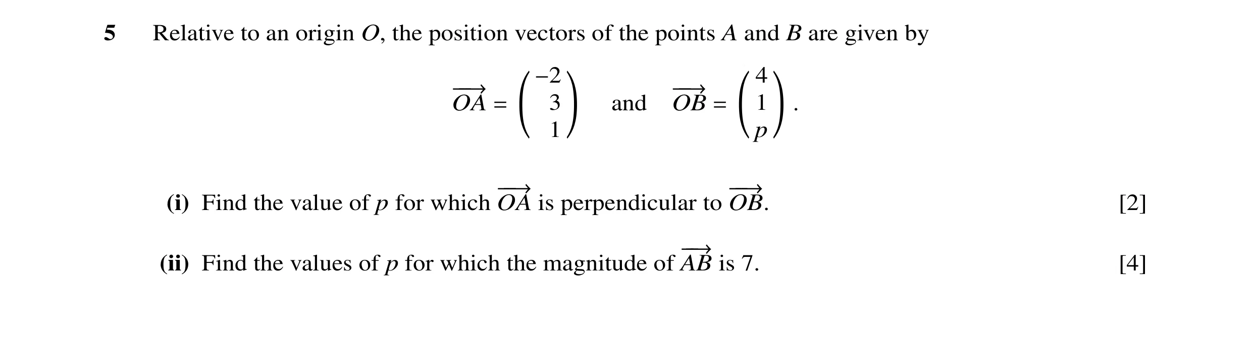 Question 4: Relative to an origin O, the position vectors of the points A and B are given by −2 4 −−→ −−→ OA = 3 and OB = 1 . 1 ! p ! −−→ −−→ (i) Find …