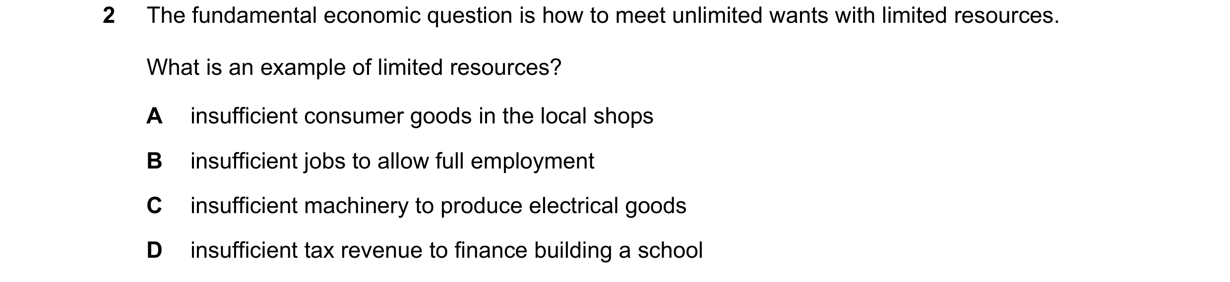 Question 88: The fundamental economic question is how to meet unlimited wants with limited resources. What is an example of limited resources? A insuffi…