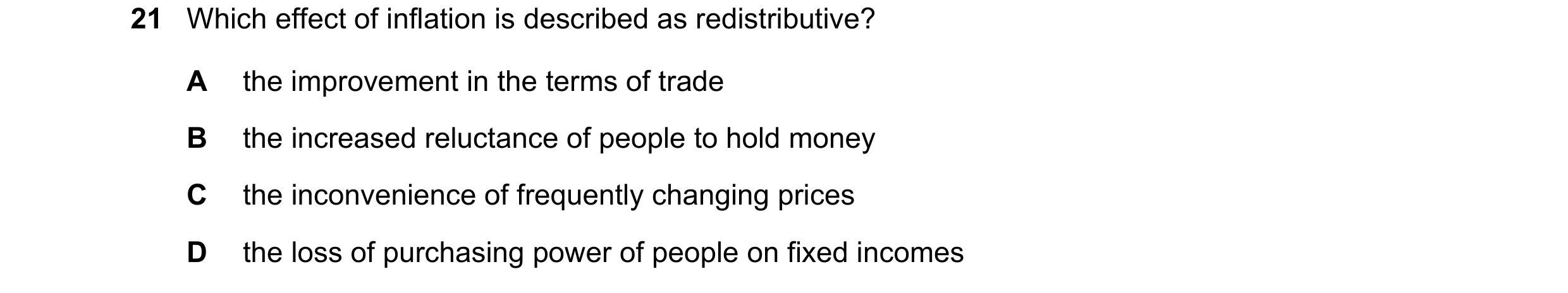 Question 146: Which effect of inflation is described as redistributive? A the improvement in the terms of trade B the increased reluctance of people to h…