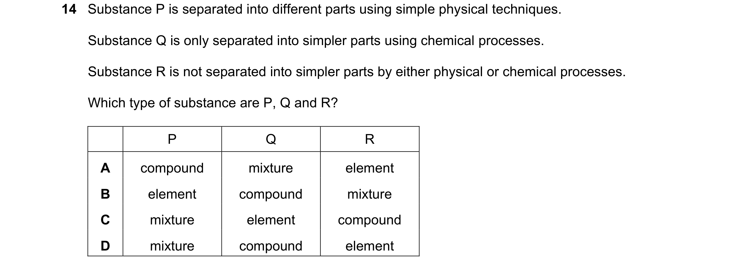 Question 41: Substance P is separated into different parts using simple physical techniques. Substance Q is only separated into simpler parts using chem…