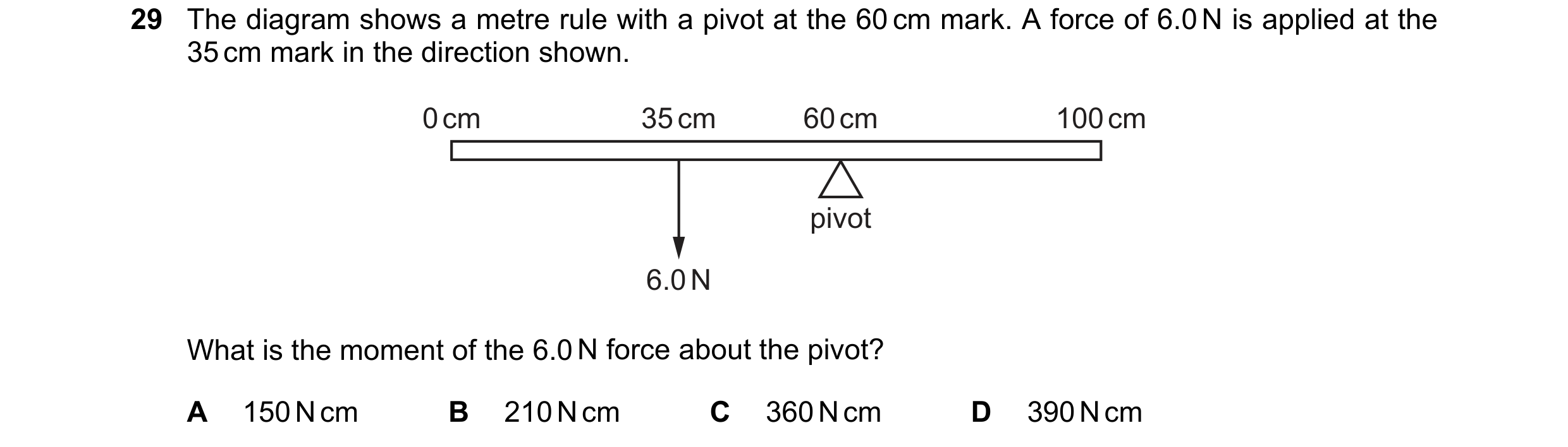 Question 46: The diagram shows a metre rule with a pivot at the 60 cm mark. A force of 6.0 N is applied at the 35 cm mark in the direction shown. 0 cm 3…