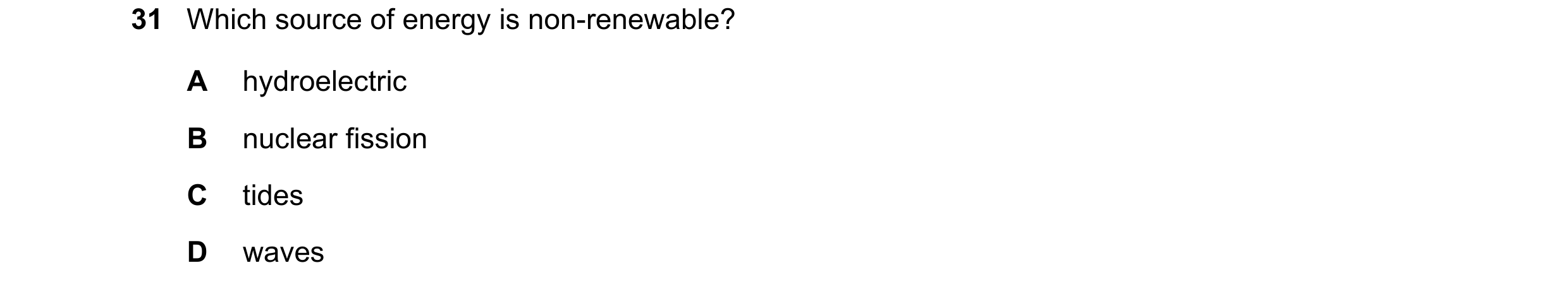 Question 81: Which source of energy is non-renewable? A hydroelectric B nuclear fission C tides D waves