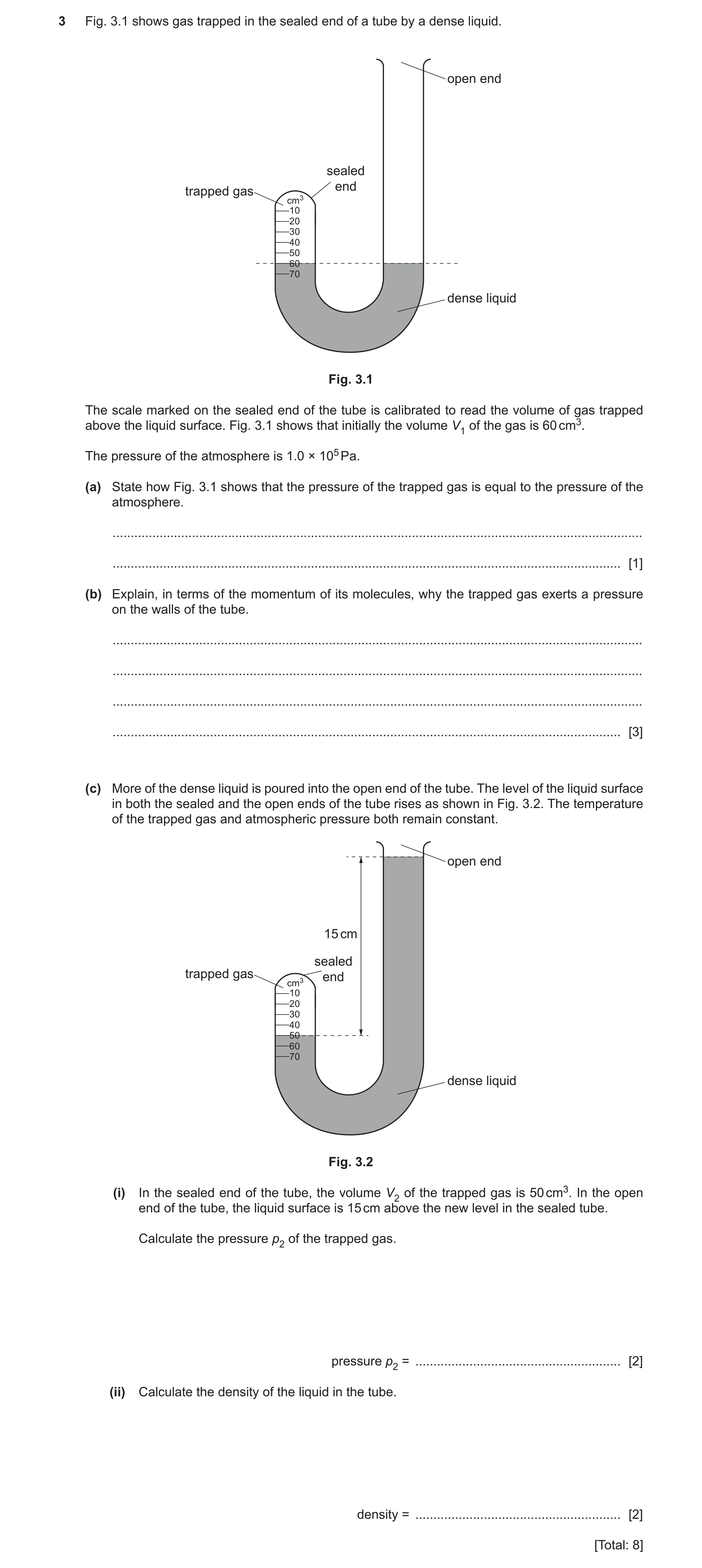 Question 20: Fig. 3.1 shows gas trapped in the sealed end of a tube by a dense liquid. open end sealed end trapped gas cm3 10 20 30 40 50 60 70 dense li…