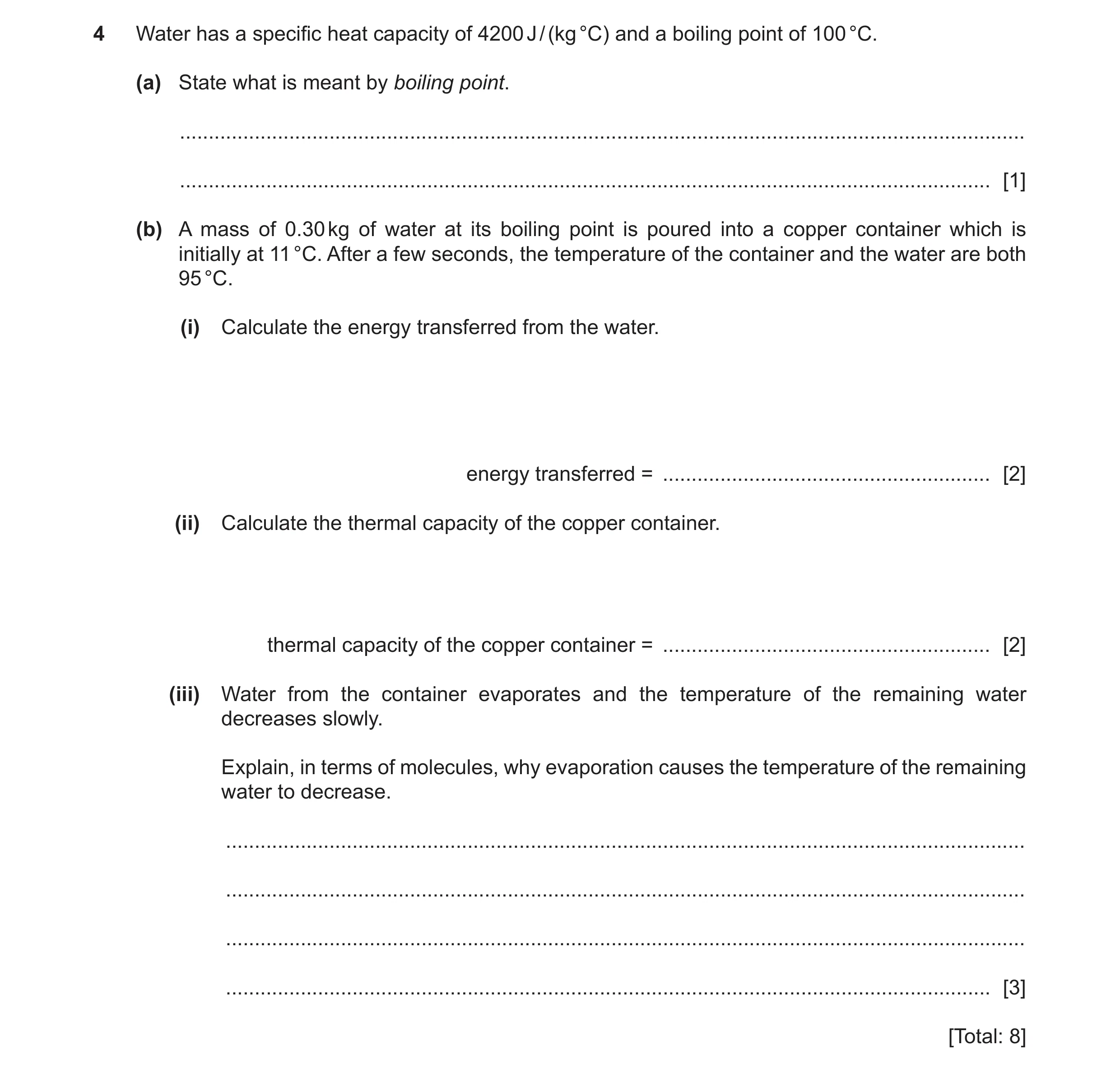 Question 19: Water has a specific heat capacity of 4200 J / (kg °C) and a boiling point of 100 °C. (a) State what is meant by boiling point. ...........…
