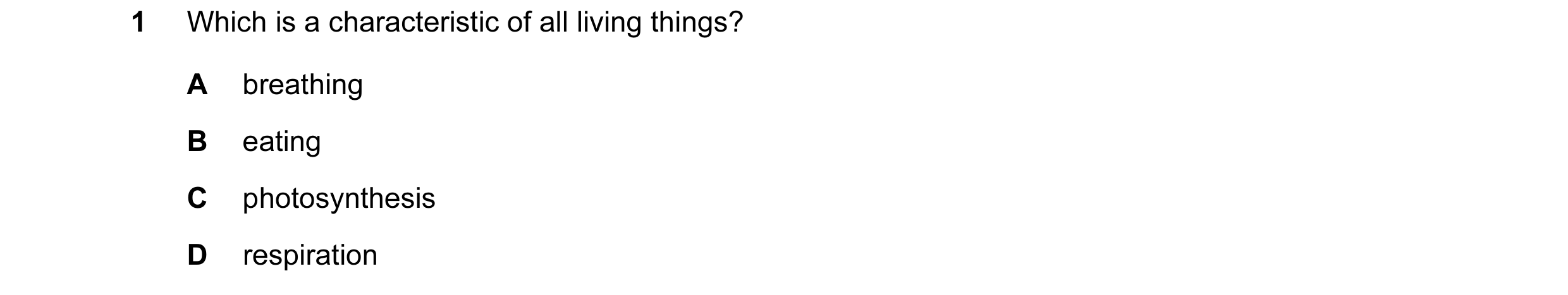 Question 34: Which is a characteristic of all living things? A breathing B eating C photosynthesis D respiration