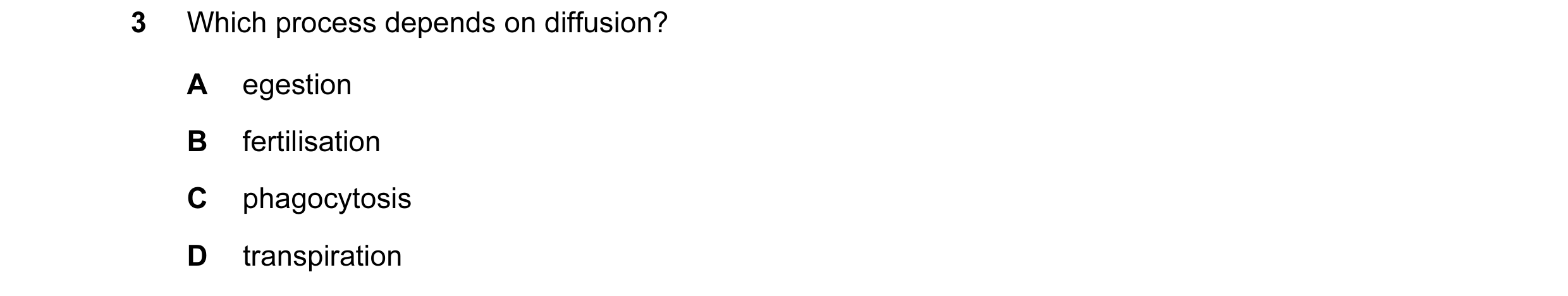Question 34: Which process depends on diffusion? A egestion B fertilisation C phagocytosis D transpiration