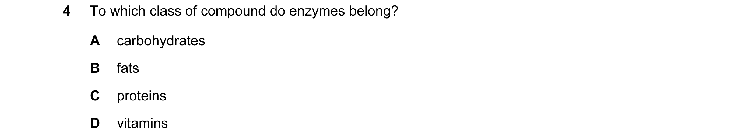 Question 38: To which class of compound do enzymes belong? A carbohydrates B fats C proteins D vitamins