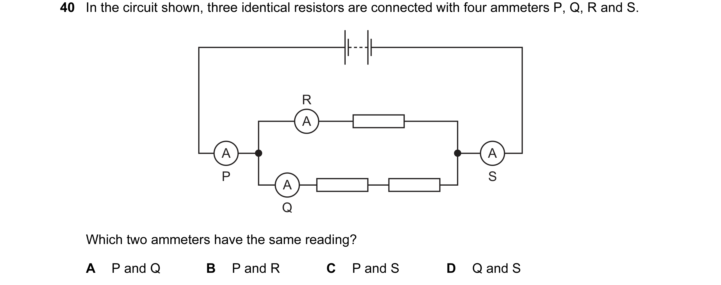 Question 84: In the circuit shown, three identical resistors are connected with four ammeters P, Q, R and S. R A A A P S A Q Which two ammeters have the…