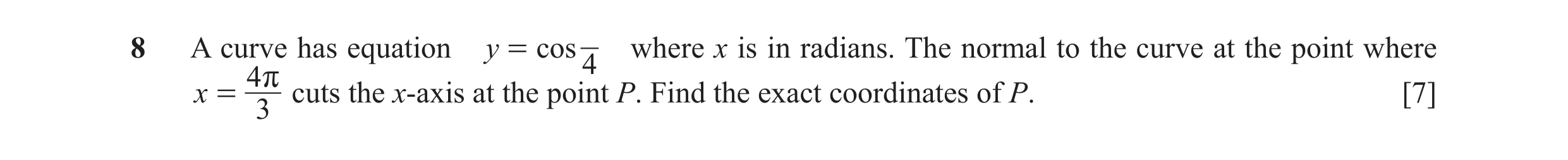 Question 33: A curve has equation y = cos where x is in radians. The normal to the curve at the point where 4 4 r x = cuts the x-axis at the point P. Fi…