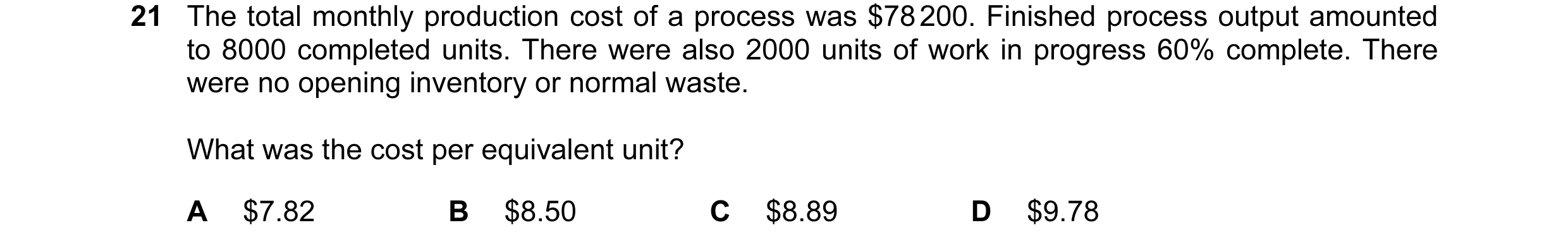 Question 96: The total monthly production cost of a process was $78 200. Finished process output amounted to 8000 completed units. There were also 2000 …
