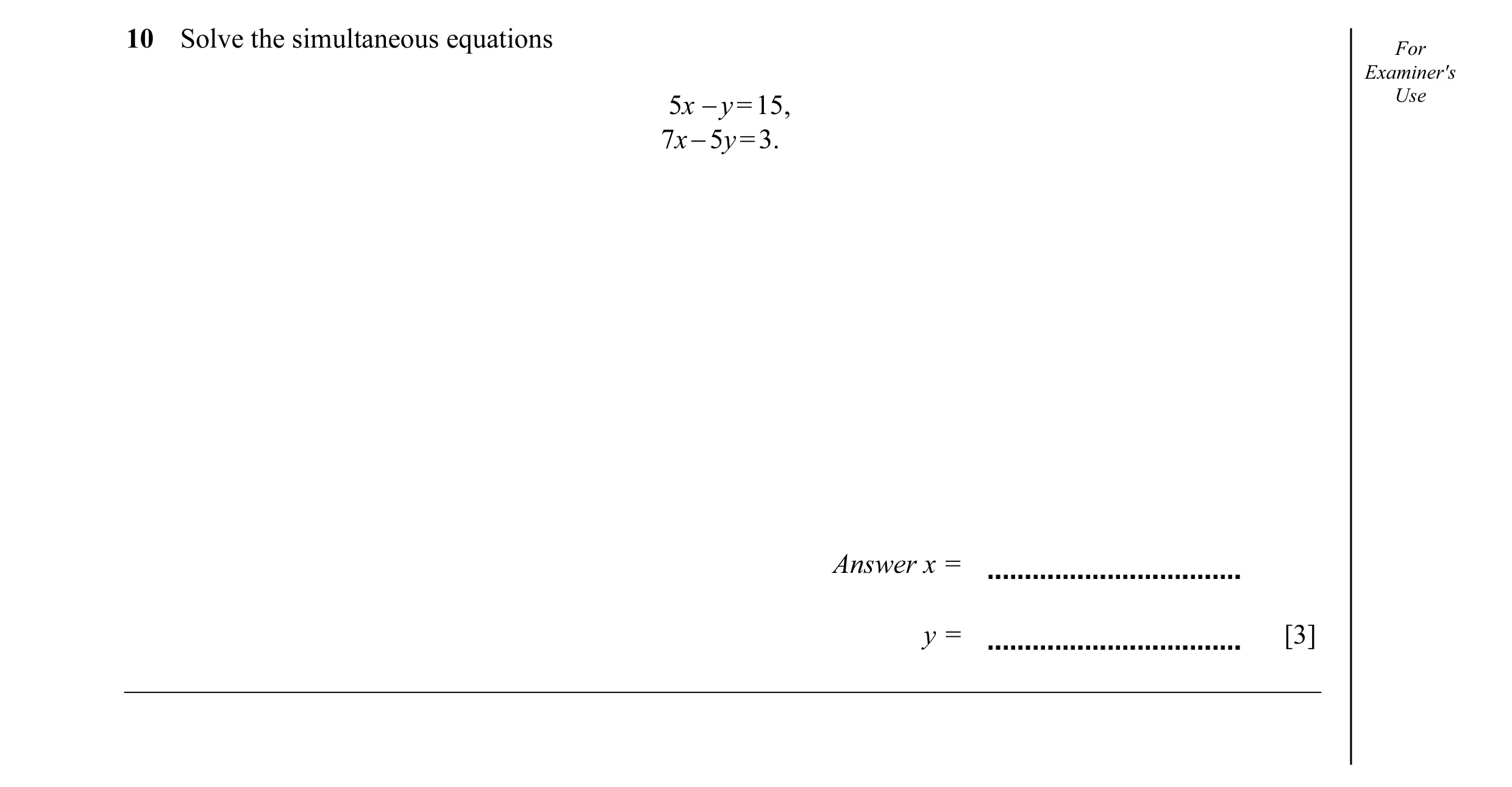 Question 6: Solve the simultaneous equations For Examiner's 5x − y = 15, Use 7x − 5y = 3. Answer x = y = [3]