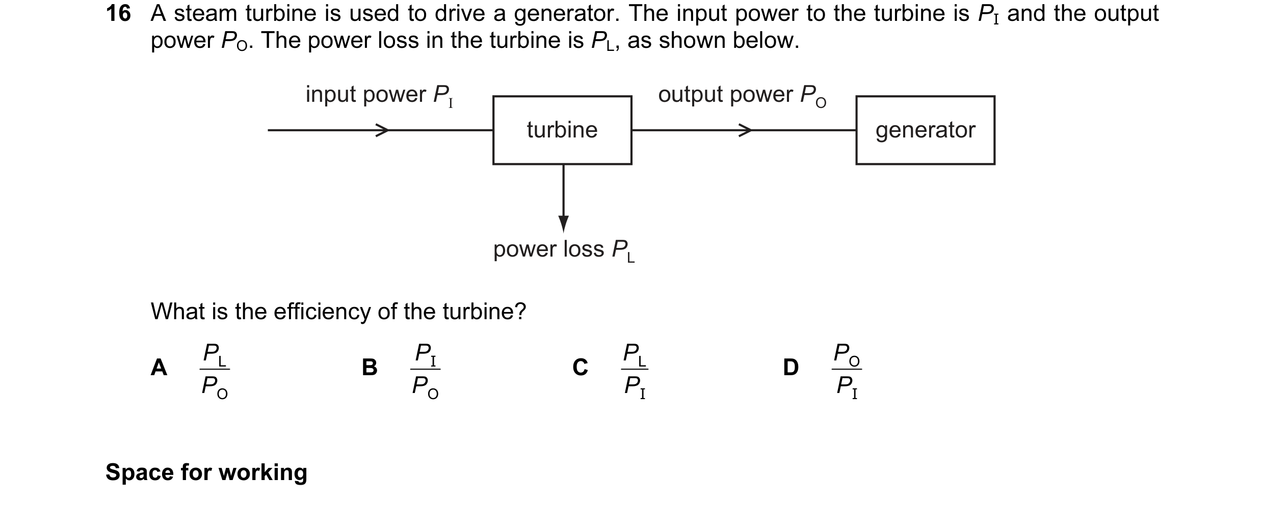 Question 26: A steam turbine is used to drive a generator. The input power to the turbine is PI and the output power PO. The power loss in the turbine i…