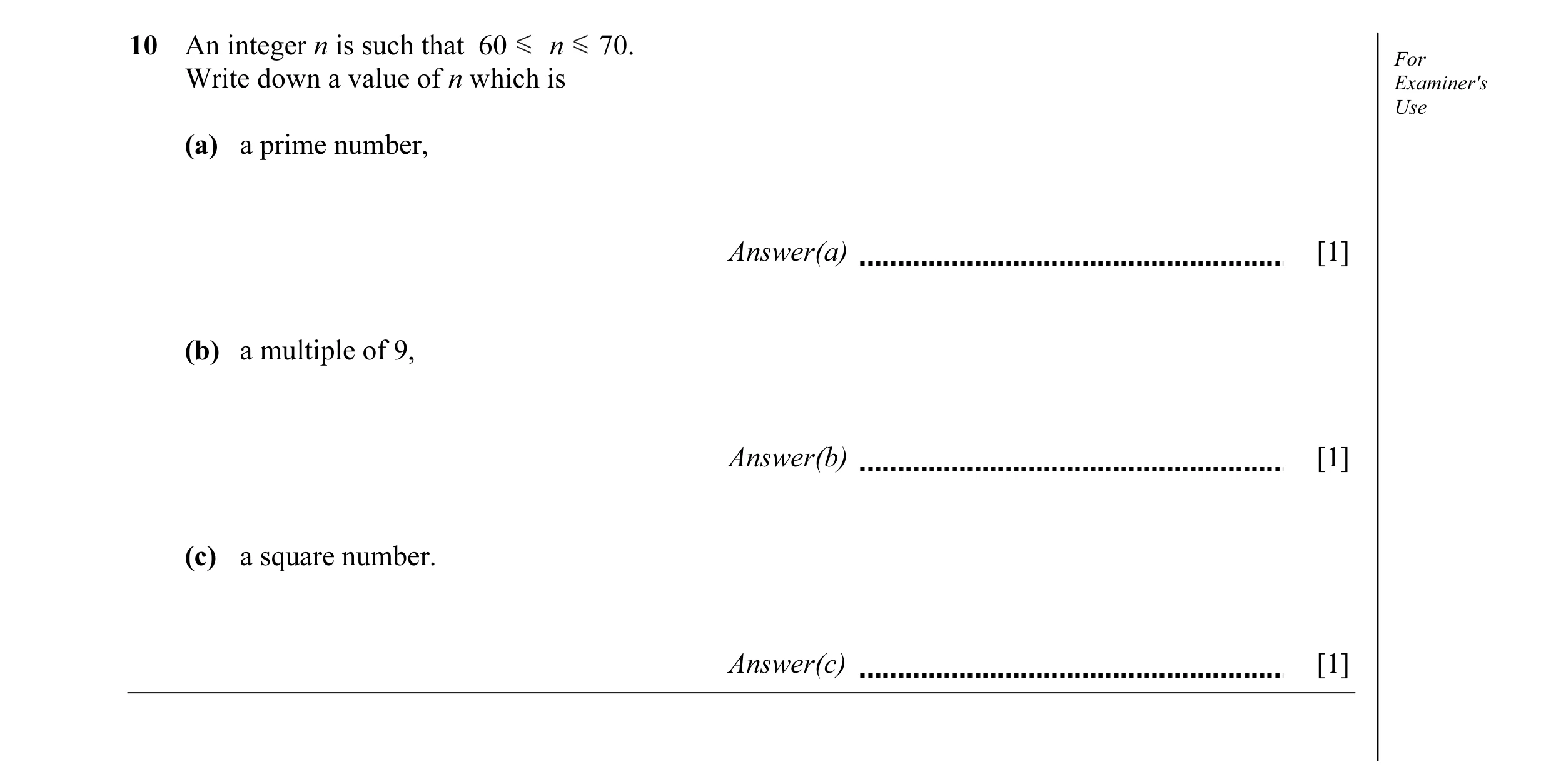 Question 5: An integer n is such that 60 n 70. For Write down a value of n which is Examiner's Use (a) a prime number, Answer(a) [1] (b) a multiple of …