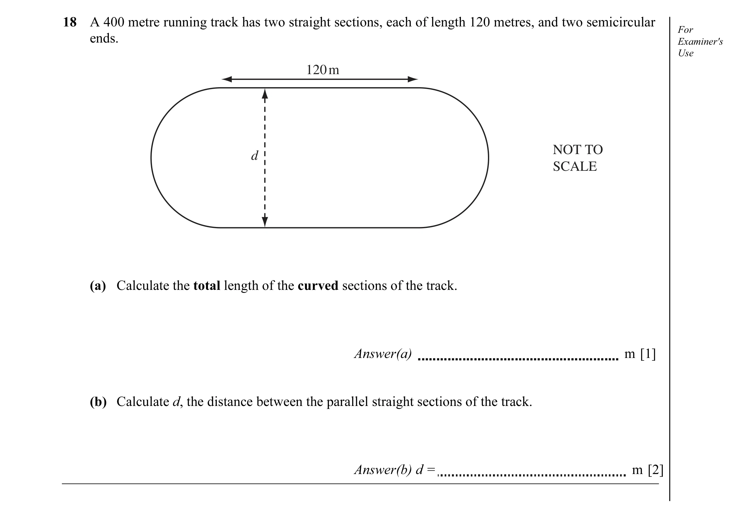 Question 1: A 400 metre running track has two straight sections, each of length 120 metres, and two semicircular For ends. Examiner's Use 120 m NOT TO …