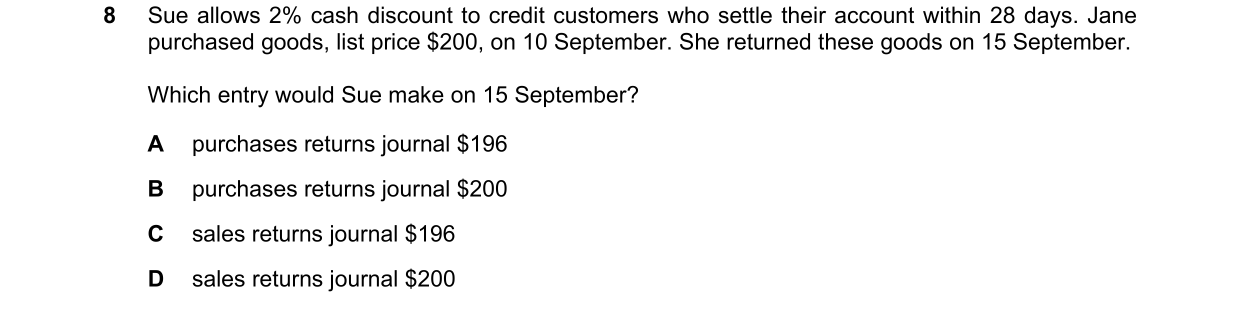 Question 11: Sue allows 2% cash discount to credit customers who settle their account within 28 days. Jane purchased goods, list price $200, on 10 Septe…
