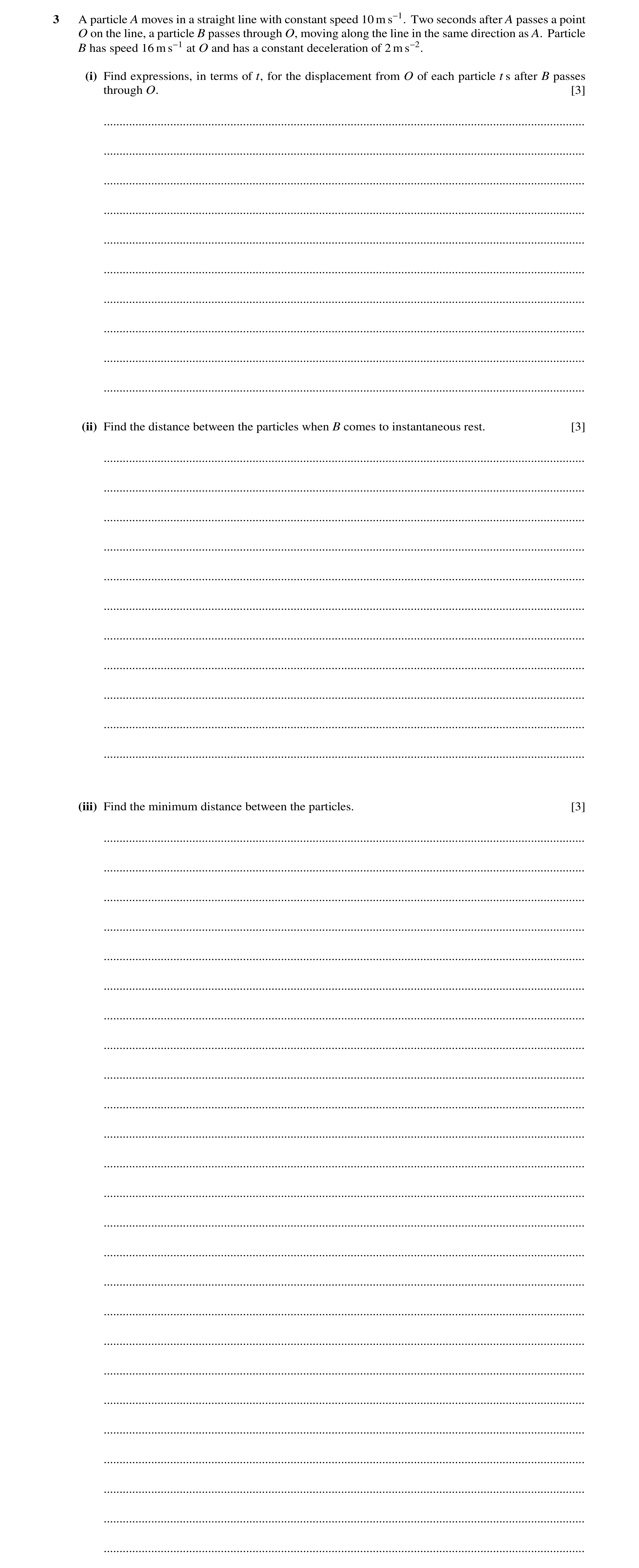 Question 167: A particle A moves in a straight line with constant speed 10 m s−1. Two seconds after A passes a point O on the line, a particle B passes t…