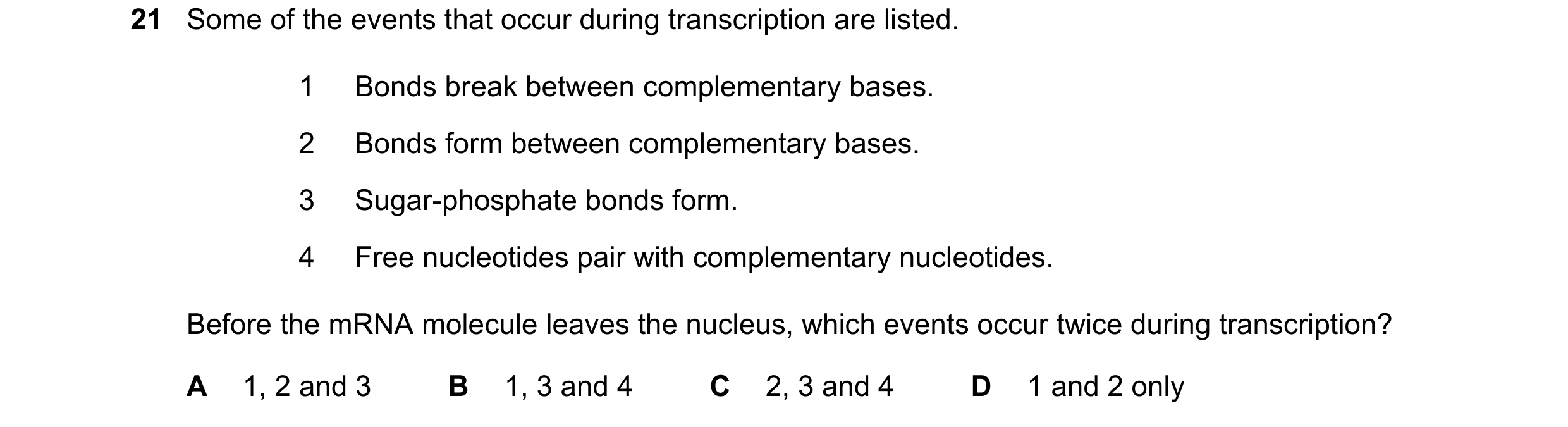 Question 137: Some of the events that occur during transcription are listed. 1 Bonds break between complementary bases. 2 Bonds form between complementar…