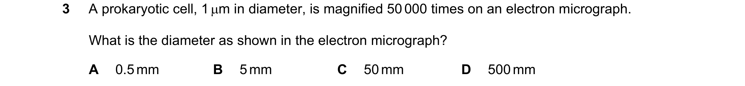 Question 149: A prokaryotic cell, 1 m in diameter, is magnified 50 000 times on an electron micrograph. What is the diameter as shown in the electron mi…